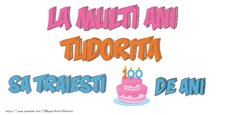 Felicitari de zi de nastere - La multi ani, Tudorita! Sa traiesti 100 de ani!