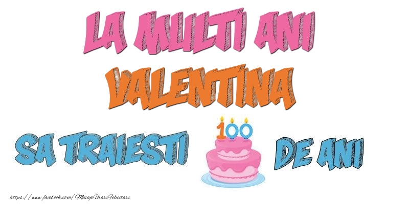  Felicitari de zi de nastere - Tort | La multi ani, Valentina! Sa traiesti 100 de ani!