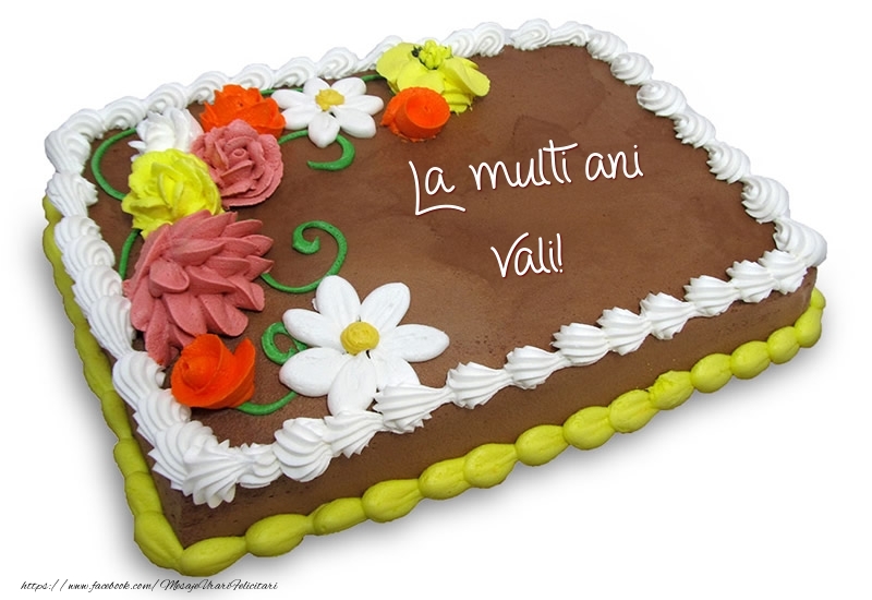  Felicitari de zi de nastere -  Tort de ciocolata cu flori: La multi ani Vali!