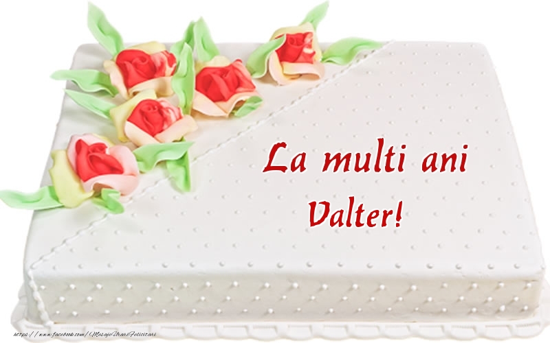  Felicitari de zi de nastere -  La multi ani Valter! - Tort