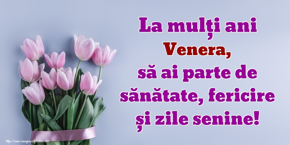  Felicitari de zi de nastere - Flori | La mulți ani Venera, să ai parte de sănătate, fericire și zile senine!