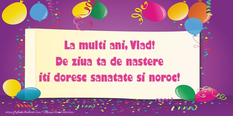 Felicitari de zi de nastere - La multi ani Vlad. De ziua ta de nastere iti doresc sanatate si noroc!