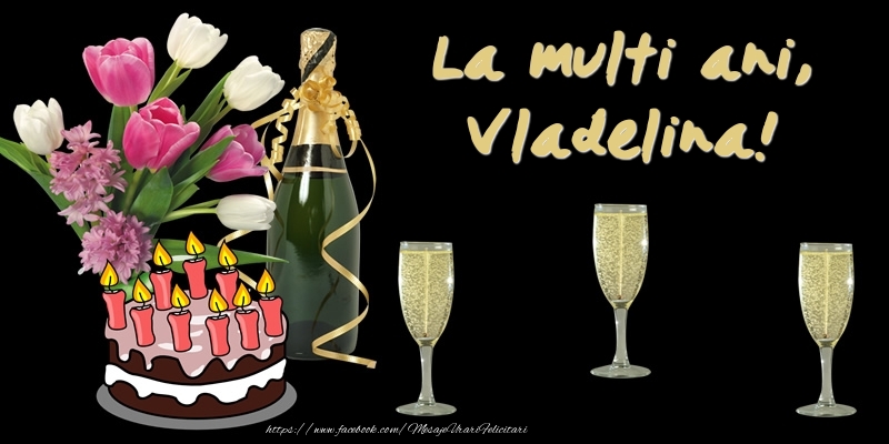  Felicitari de zi de nastere -  Felicitare cu tort, flori si sampanie: La multi ani, Vladelina!