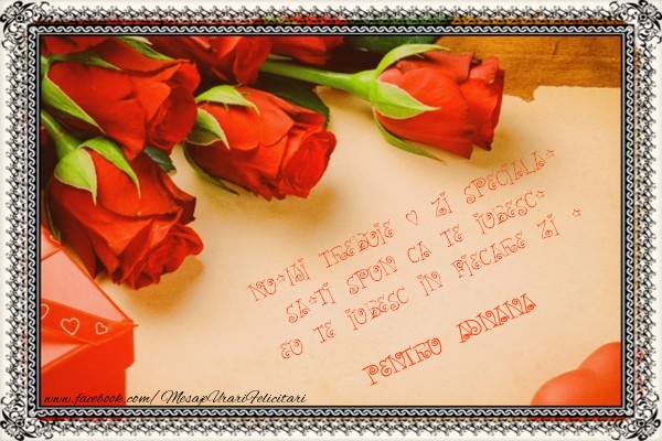  Felicitari Ziua indragostitilor - Trandafiri | Nu-mi trebuie o zi speciala, sa-ti spun ca te iubesc. Eu te iubesc in fiecare zi ! pentru Adnana
