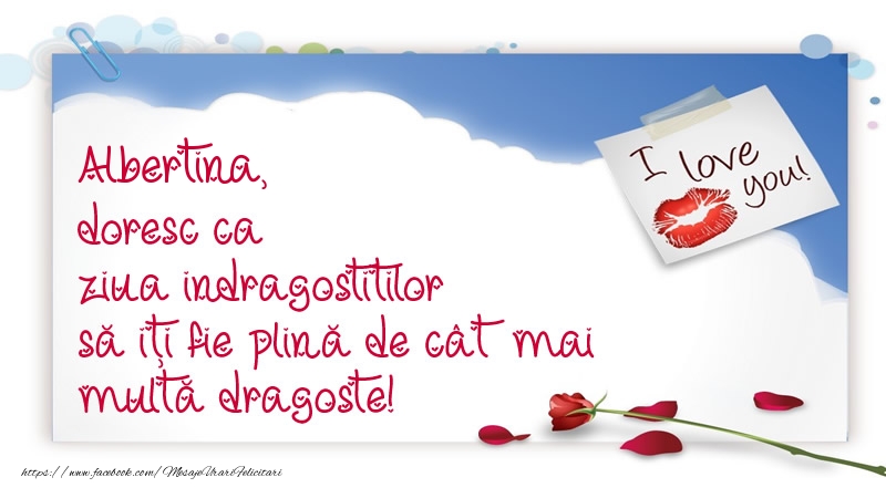  Felicitari Ziua indragostitilor - I Love You | Albertina, doresc ca ziua indragostitilor să iți fie plină de cât mai multă dragoste!