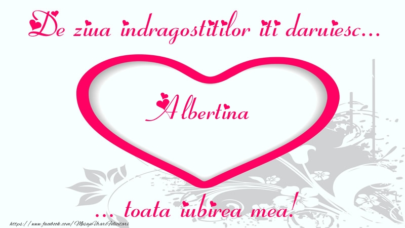 Felicitari Ziua indragostitilor - ❤️❤️❤️ Inimioare | Pentru Albertina: De ziua indragostitilor iti daruiesc toata iubirea mea!