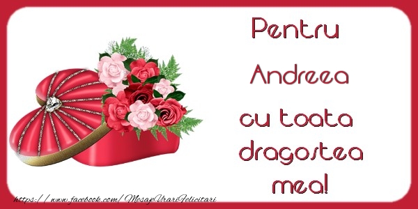  Felicitari Ziua indragostitilor - Cadou & Flori | Pentru Andreea cu toata  dragostea mea!