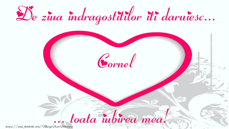  Felicitari Ziua indragostitilor - ❤️❤️❤️ Inimioare | Pentru Cornel: De ziua indragostitilor iti daruiesc toata iubirea mea!