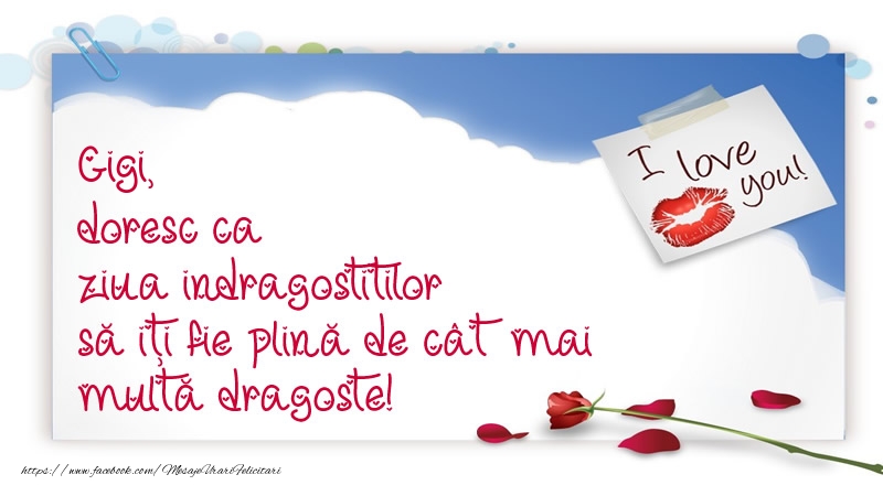  Felicitari Ziua indragostitilor - I Love You | Gigi, doresc ca ziua indragostitilor să iți fie plină de cât mai multă dragoste!
