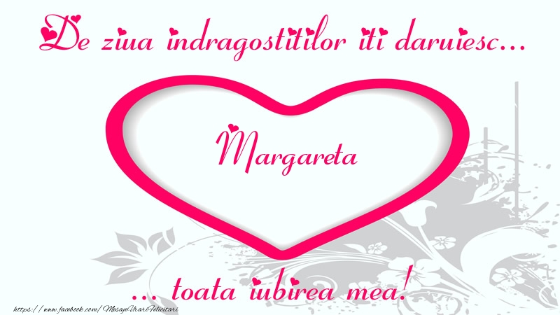  Felicitari Ziua indragostitilor - ❤️❤️❤️ Inimioare | Pentru Margareta: De ziua indragostitilor iti daruiesc toata iubirea mea!