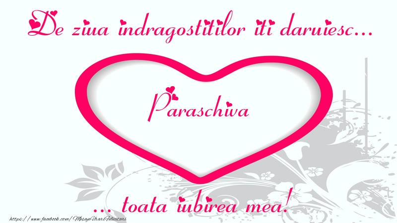  Felicitari Ziua indragostitilor - ❤️❤️❤️ Inimioare | Pentru Paraschiva: De ziua indragostitilor iti daruiesc toata iubirea mea!