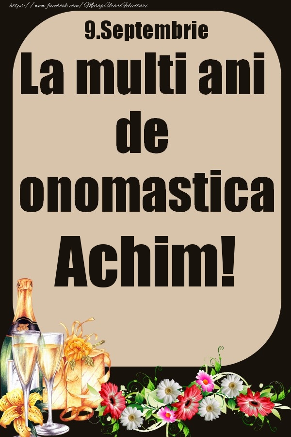  Felicitari de Ziua Numelui - Flori & Sampanie | 9.Septembrie - La multi ani de onomastica Achim!