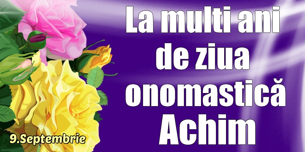  Felicitari de Ziua Numelui - Trandafiri | 9.Septembrie - La mulți ani de ziua onomastică Achim!