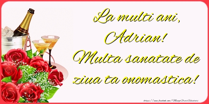  Felicitari de Ziua Numelui - Sampanie & Trandafiri | La multi ani, Adrian! Multa sanatate de ziua ta onomastica!