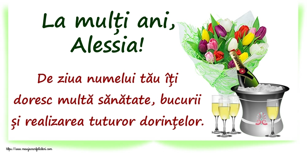  Felicitari de Ziua Numelui - Flori & Sampanie | La mulți ani, Alessia! De ziua numelui tău îți doresc multă sănătate, bucurii și realizarea tuturor dorințelor.