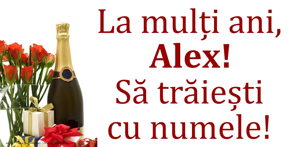  Felicitari de Ziua Numelui - Cadou & Flori & Sampanie | La mulți ani, Alex! Să trăiești cu numele!