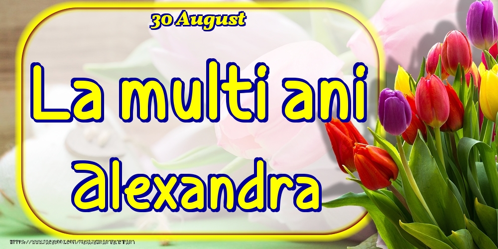  Felicitari de Ziua Numelui - Lalele | 30 August -La  mulți ani Alexandra!