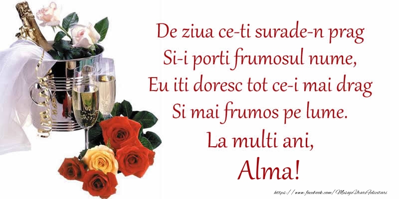  Felicitari de Ziua Numelui - Sampanie | Poezie de ziua numelui: De ziua ce-ti surade-n prag / Si-i porti frumosul nume, / Eu iti doresc tot ce-i mai drag / Si mai frumos pe lume. La multi ani, Alma!