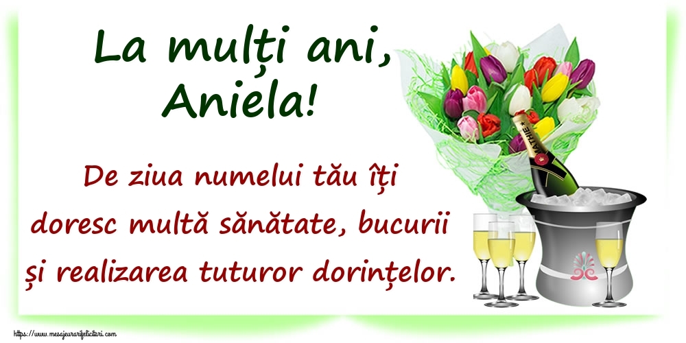  Felicitari de Ziua Numelui - Flori & Sampanie | La mulți ani, Aniela! De ziua numelui tău îți doresc multă sănătate, bucurii și realizarea tuturor dorințelor.