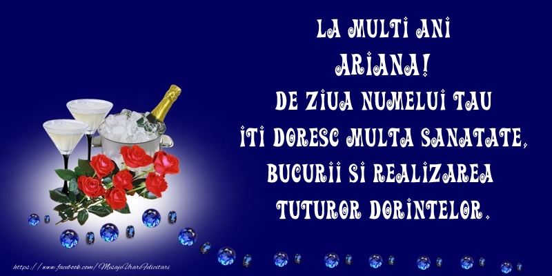  Felicitari de Ziua Numelui - Flori & Sampanie | La Multi Ani Ariana, de ziua numelui tau iti doresc multa sanatate, bucurii si realizarea tuturor dorintelor.