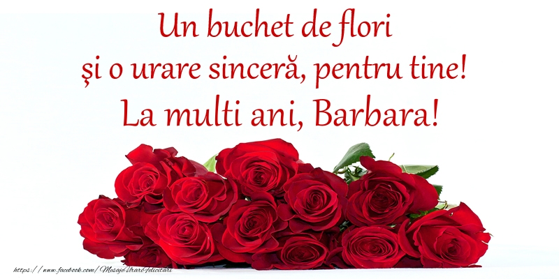  Felicitari de Ziua Numelui -  Un buchet de flori si o urare sincera, pentru tine! La multi ani, Barbara!