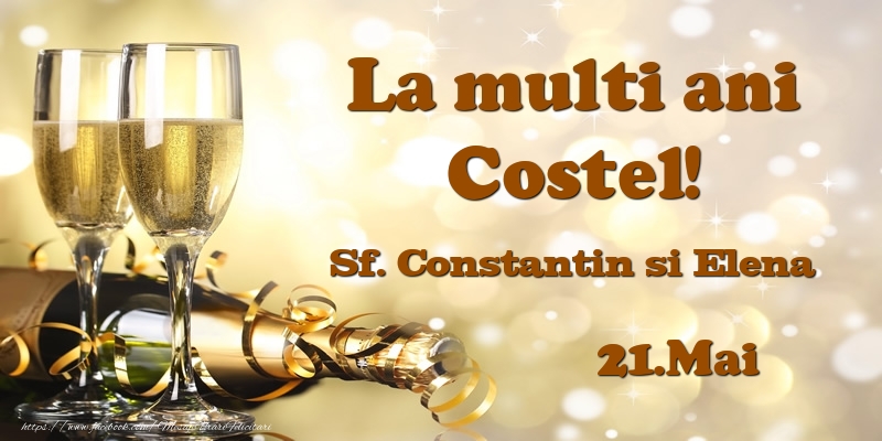 Ziua Numelui 21.Mai Sf. Constantin si Elena La multi ani, Costel!