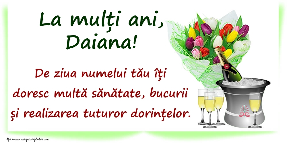  Felicitari de Ziua Numelui - Flori & Sampanie | La mulți ani, Daiana! De ziua numelui tău îți doresc multă sănătate, bucurii și realizarea tuturor dorințelor.