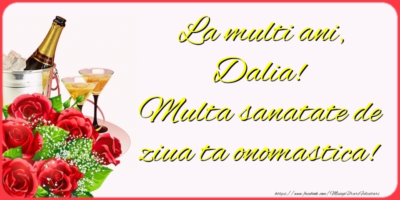  Felicitari de Ziua Numelui - Sampanie & Trandafiri | La multi ani, Dalia! Multa sanatate de ziua ta onomastica!
