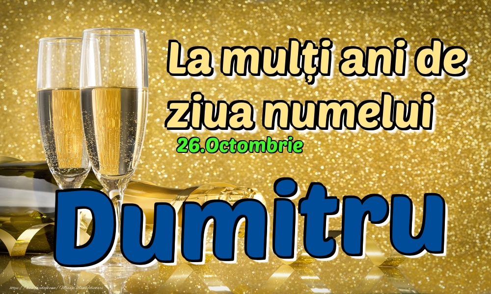 Ziua Numelui 26.Octombrie - La mulți ani de ziua numelui Dumitru!