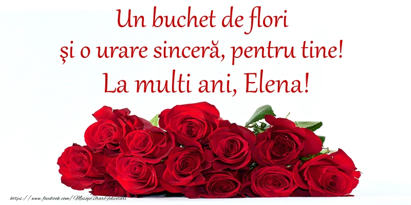 Ziua Numelui Un buchet de flori si o urare sincera, pentru tine! La multi ani, Elena!