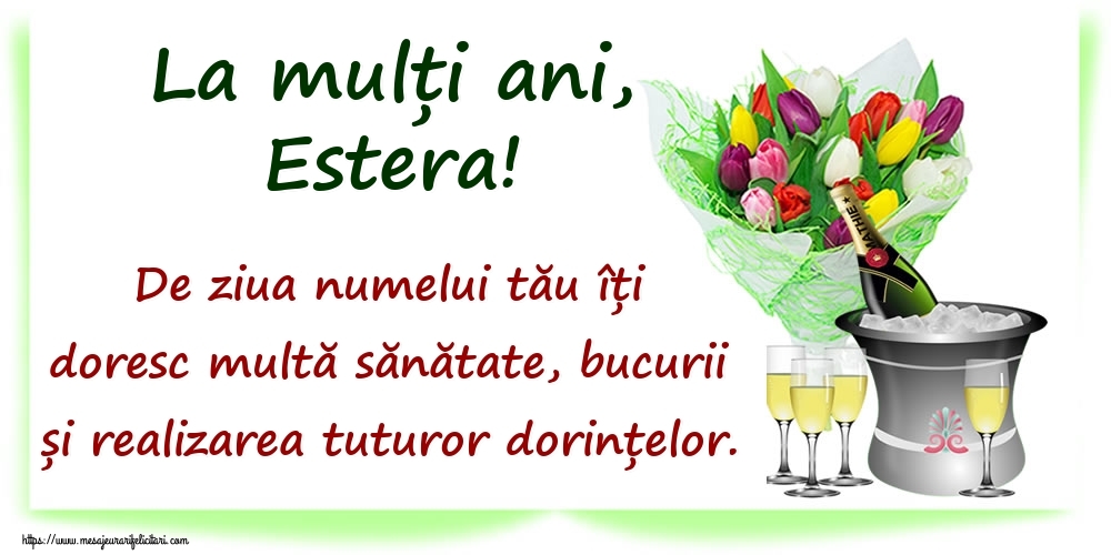  Felicitari de Ziua Numelui - Flori & Sampanie | La mulți ani, Estera! De ziua numelui tău îți doresc multă sănătate, bucurii și realizarea tuturor dorințelor.