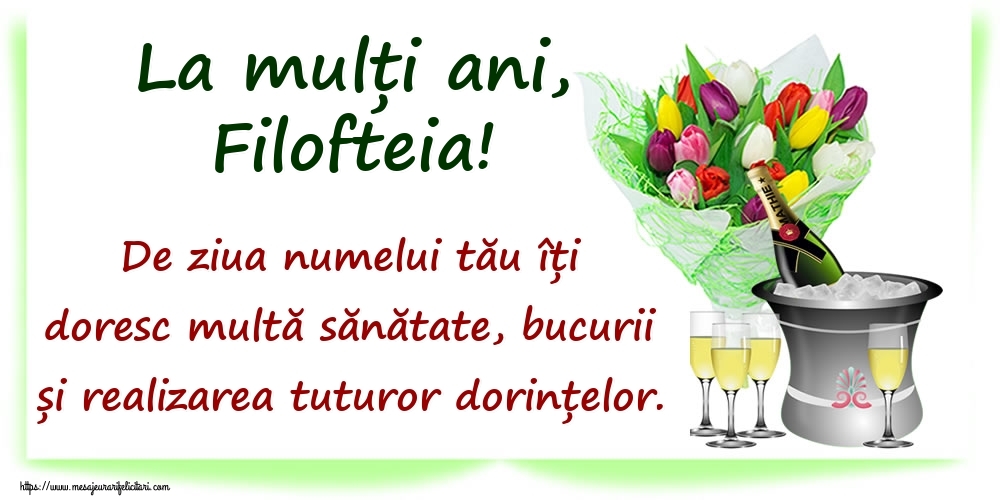 Felicitari de Ziua Numelui - Flori & Sampanie | La mulți ani, Filofteia! De ziua numelui tău îți doresc multă sănătate, bucurii și realizarea tuturor dorințelor.