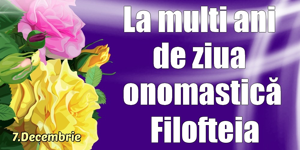 Felicitari de Ziua Numelui - Trandafiri | 7.Decembrie - La mulți ani de ziua onomastică Filofteia!