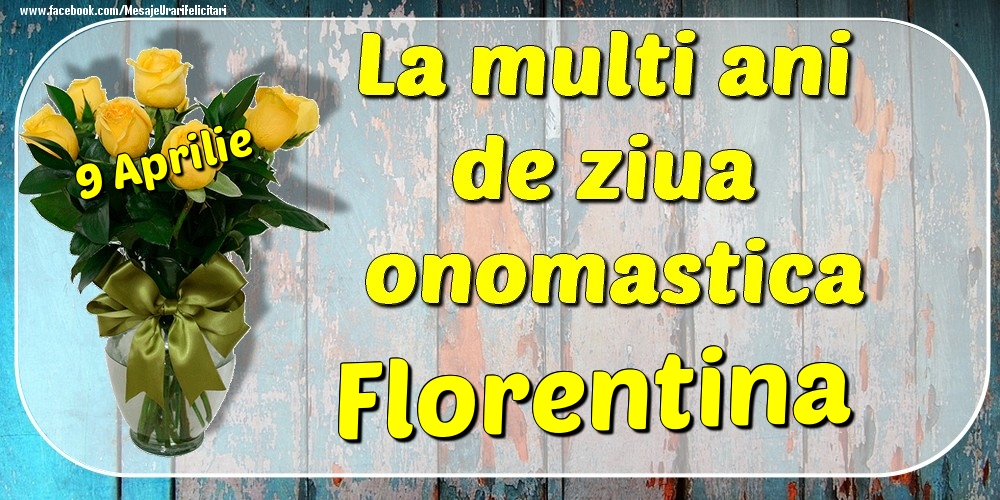 Felicitari de Ziua Numelui - Trandafiri | 9 Aprilie - La mulți ani de ziua onomastică Florentina