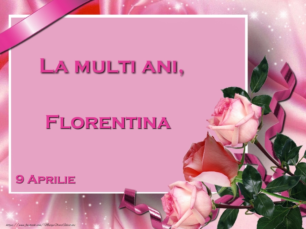  Felicitari de Ziua Numelui - Trandafiri | La multi ani, Florentina! 9 Aprilie