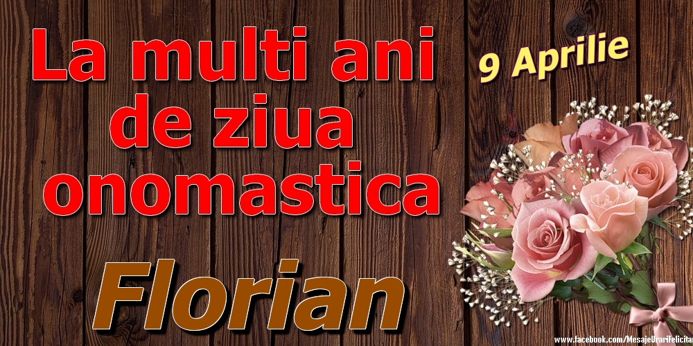  Felicitari de Ziua Numelui - Trandafiri | 9 Aprilie - La mulți ani de ziua onomastică Florian