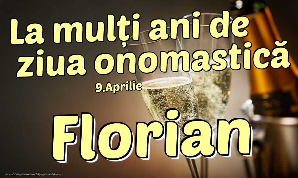  Felicitari de Ziua Numelui - Sampanie | 9.Aprilie - La mulți ani de ziua onomastică Florian!