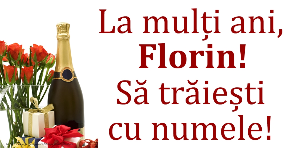Felicitari de Ziua Numelui -  La mulți ani, Florin! Să trăiești cu numele!
