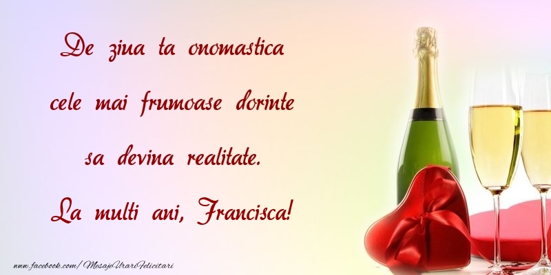  Felicitari de Ziua Numelui - Sampanie | De ziua ta onomastica cele mai frumoase dorinte sa devina realitate. Francisca