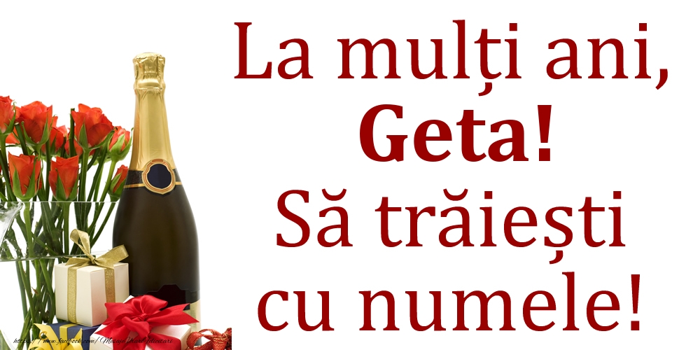  Felicitari de Ziua Numelui - Cadou & Flori & Sampanie | La mulți ani, Geta! Să trăiești cu numele!