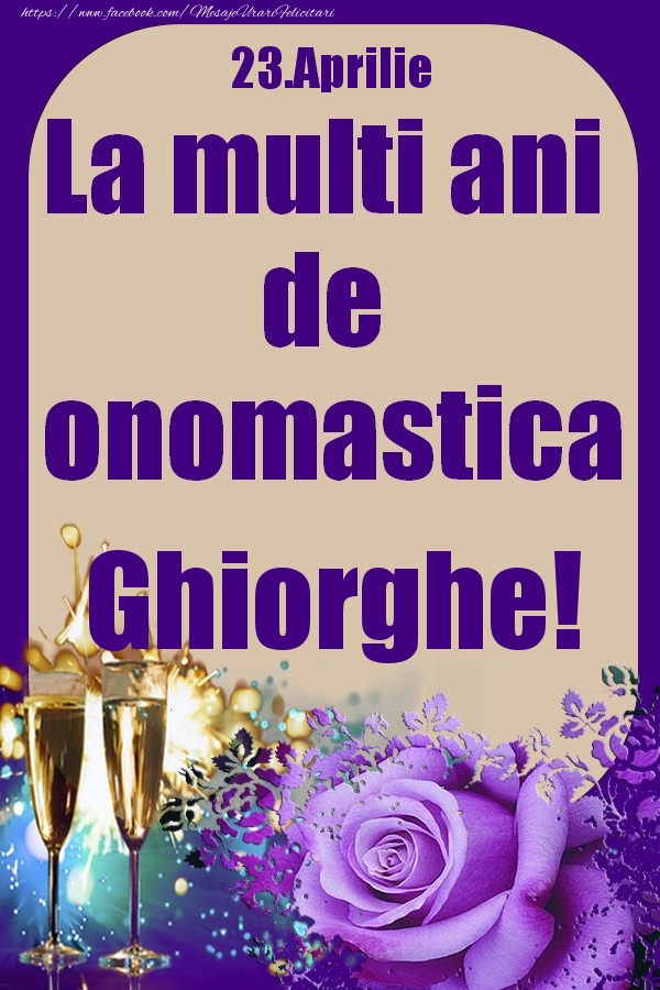  Felicitari de Ziua Numelui - Sampanie & Trandafiri | 23.Aprilie - La multi ani de onomastica Ghiorghe!