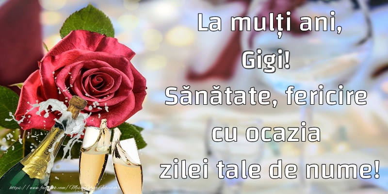  Felicitari de Ziua Numelui - Flori & Sampanie | La mulți ani, Gigi! Sănătate, fericire cu ocazia zilei tale de nume!