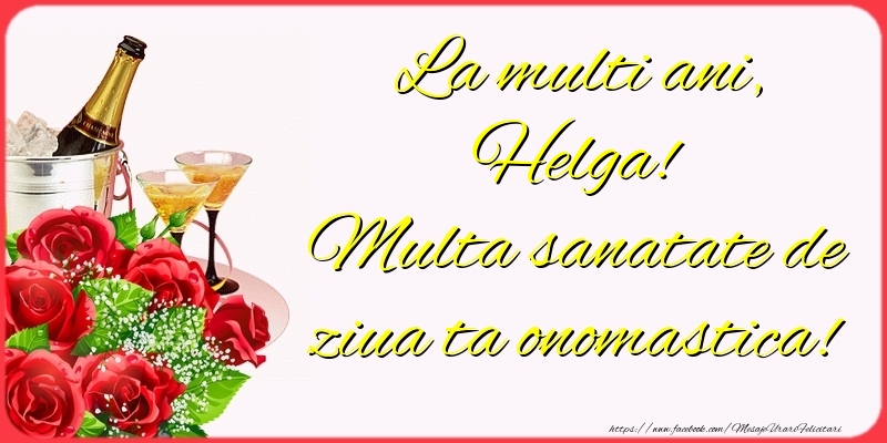  Felicitari de Ziua Numelui - Sampanie & Trandafiri | La multi ani, Helga! Multa sanatate de ziua ta onomastica!