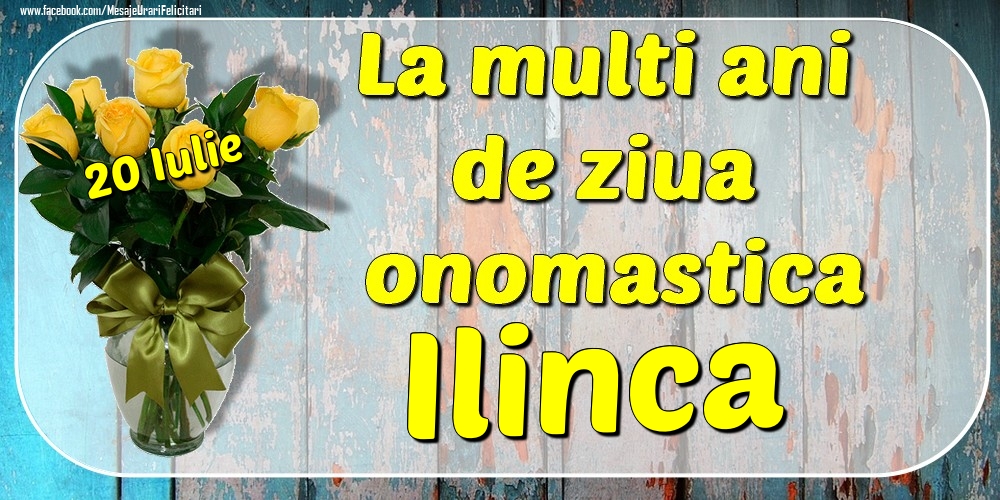  Felicitari de Ziua Numelui - Trandafiri | 20 Iulie - La mulți ani de ziua onomastică Ilinca