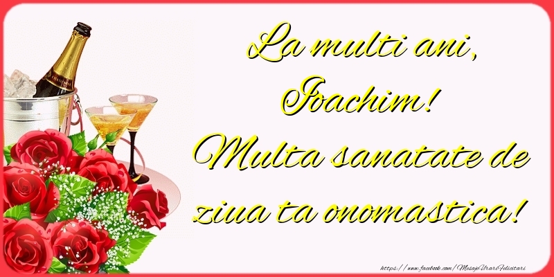 Felicitari de Ziua Numelui - Sampanie & Trandafiri | La multi ani, Ioachim! Multa sanatate de ziua ta onomastica!