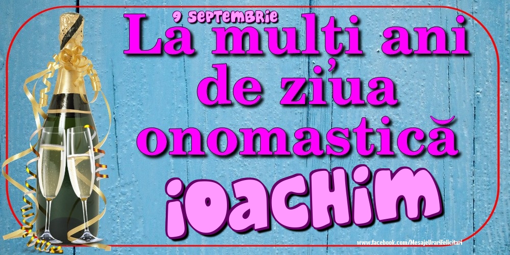 Felicitari de Ziua Numelui - Sampanie | 9 Septembrie - La mulți ani de ziua onomastică Ioachim