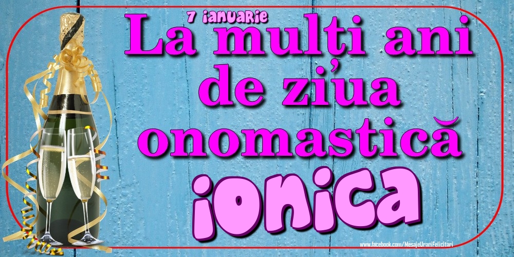  Felicitari de Ziua Numelui - Sampanie | 7 Ianuarie - La mulți ani de ziua onomastică Ionica
