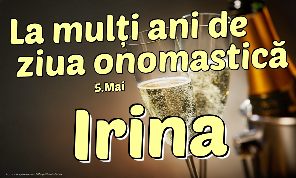  Felicitari de Ziua Numelui - Sampanie | 5.Mai - La mulți ani de ziua onomastică Irina!
