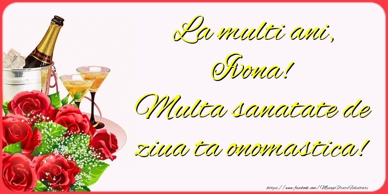 Felicitari de Ziua Numelui - Sampanie & Trandafiri | La multi ani, Ivona! Multa sanatate de ziua ta onomastica!