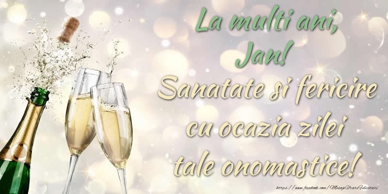  Felicitari de Ziua Numelui - Sampanie | La multi ani, Jan! Sanatate, fericire cu ocazia zilei tale onomastice!